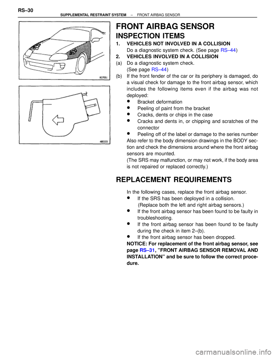 TOYOTA SUPRA 1995 Service Repair Manual FRONT AIRBAG SENSOR
INSPECTION ITEMS
1. VEHICLES NOT INVOLVED IN A COLLISION
Do a diagnostic system check. (See page RS±44)
2. VEHICLES INVOLVED IN A COLLISION
(a) Do a diagnostic system check.
(S TOYOTA SUPRA 1995 Service Repair Manual FRONT AIRBAG SENSOR
INSPECTION ITEMS
1. VEHICLES NOT INVOLVED IN A COLLISION
Do a diagnostic system check. (See page RS±44)
2. VEHICLES INVOLVED IN A COLLISION
(a) Do a diagnostic system check.
(S