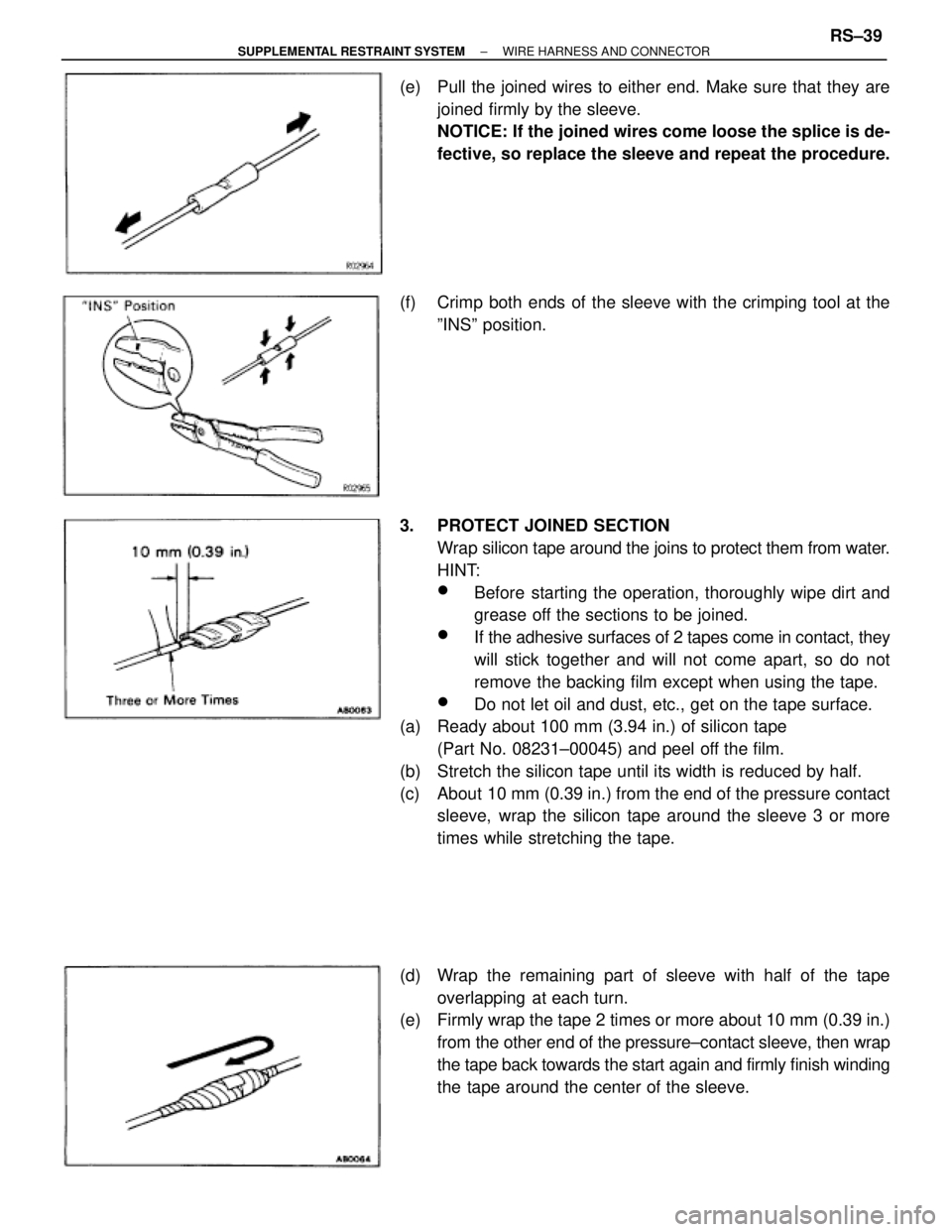 TOYOTA SUPRA 1995 Service Repair Manual (e) Pull the joined wires to either end. Make sure that they are
joined firmly by the sleeve.
NOTICE: If the joined wires come loose the splice is de-
fective, so replace the sleeve and repeat the pr TOYOTA SUPRA 1995 Service Repair Manual (e) Pull the joined wires to either end. Make sure that they are
joined firmly by the sleeve.
NOTICE: If the joined wires come loose the splice is de-
fective, so replace the sleeve and repeat the pr
