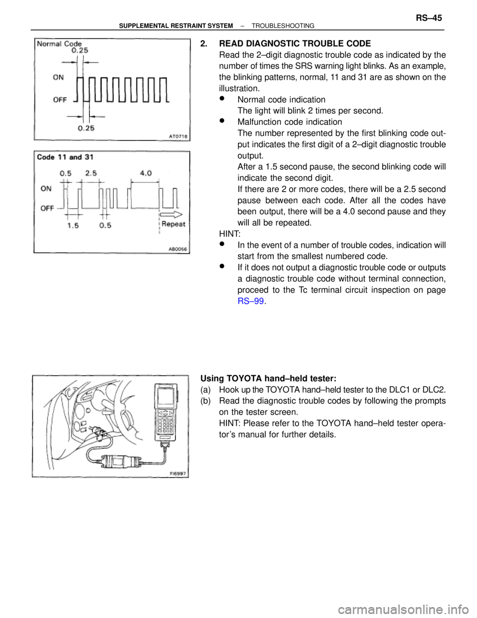 TOYOTA SUPRA 1995 Service Repair Manual 2. READ DIAGNOSTIC TROUBLE CODE
Read the 2±digit diagnostic trouble code as indicated by the
number of times the SRS warning light blinks. As an example,
the blinking patterns, normal, 11 and 31 ar TOYOTA SUPRA 1995 Service Repair Manual 2. READ DIAGNOSTIC TROUBLE CODE
Read the 2±digit diagnostic trouble code as indicated by the
number of times the SRS warning light blinks. As an example,
the blinking patterns, normal, 11 and 31 ar
