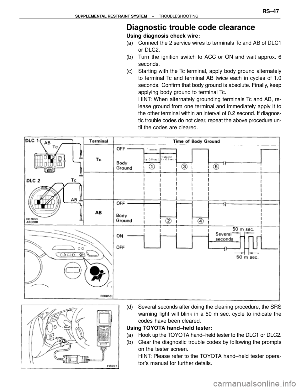 TOYOTA SUPRA 1995  Service Repair Manual Diagnostic trouble code clearance
Using diagnosis check wire:
(a)  Connect  the 2 service wires to terminals Tc and AB of DLC1
or DLC2.
(b)  Turn the ignition switch to ACC or ON and wait approx. 6
se