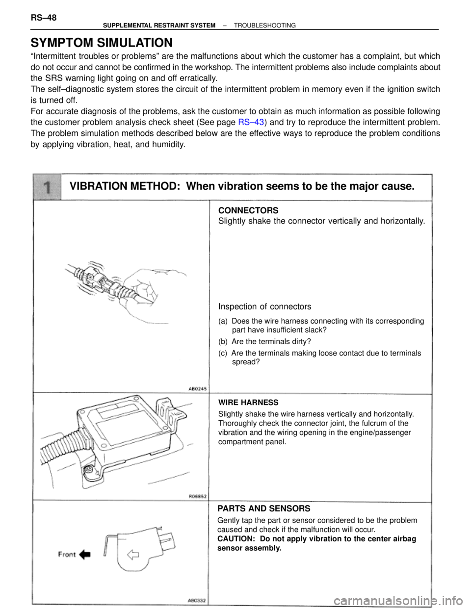 TOYOTA SUPRA 1995  Service Repair Manual CONNECTORS
Slightly shake the connector vertically and horizontally.
Inspection of connectors
(a) Does the wire harness connecting with its corresponding
part have insufficient slack?
(b) Are the term