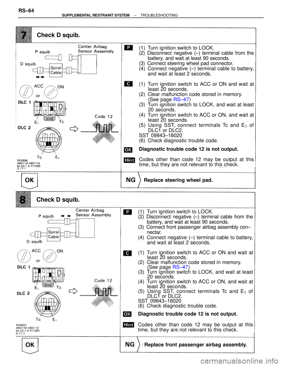 TOYOTA SUPRA 1995  Service Repair Manual Check D squib.
(1) Turn ignition switch to LOCK.
(2) Disconnect negative (±) terminal cable from the
battery, and wait at least 90 seconds.
(3) Connect steering wheel pad connector.
(4) Connect negat