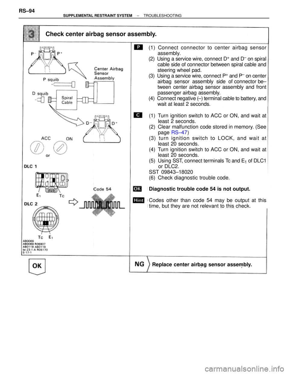 TOYOTA SUPRA 1995  Service Repair Manual Check center airbag sensor assembly.
(1) Turn ignition switch to ACC or ON, and wait at
least 2 seconds.
(2) Clear malfunction code stored in memory. (See
page RS±47)
(3) turn ignition switch to LOCK