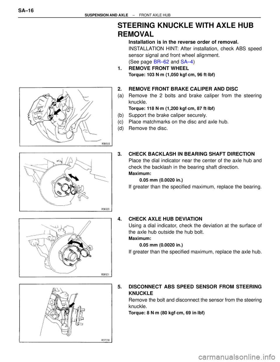TOYOTA SUPRA 1995 Service Repair Manual STEERING KNUCKLE WITH AXLE HUB
REMOVAL
Installation is in the reverse order of removal.
INSTALLATION HINT: After installation, check ABS speed
sensor signal and front wheel alignment.
(See page BR±62 TOYOTA SUPRA 1995 Service Repair Manual STEERING KNUCKLE WITH AXLE HUB
REMOVAL
Installation is in the reverse order of removal.
INSTALLATION HINT: After installation, check ABS speed
sensor signal and front wheel alignment.
(See page BR±62