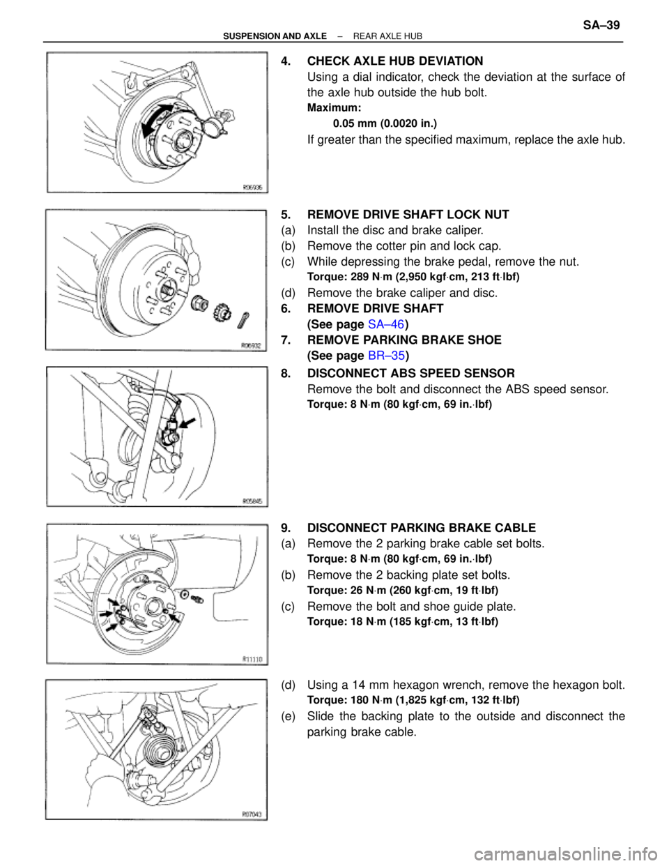 TOYOTA SUPRA 1995 Service Repair Manual 4. CHECK AXLE HUB DEVIATION
Using a dial indicator, check the deviation at the surface of
the axle hub outside the hub bolt.
Maximum:
0.05 mm (0.0020 in.)
If greater than the specified maximum, repla TOYOTA SUPRA 1995 Service Repair Manual 4. CHECK AXLE HUB DEVIATION
Using a dial indicator, check the deviation at the surface of
the axle hub outside the hub bolt.
Maximum:
0.05 mm (0.0020 in.)
If greater than the specified maximum, repla