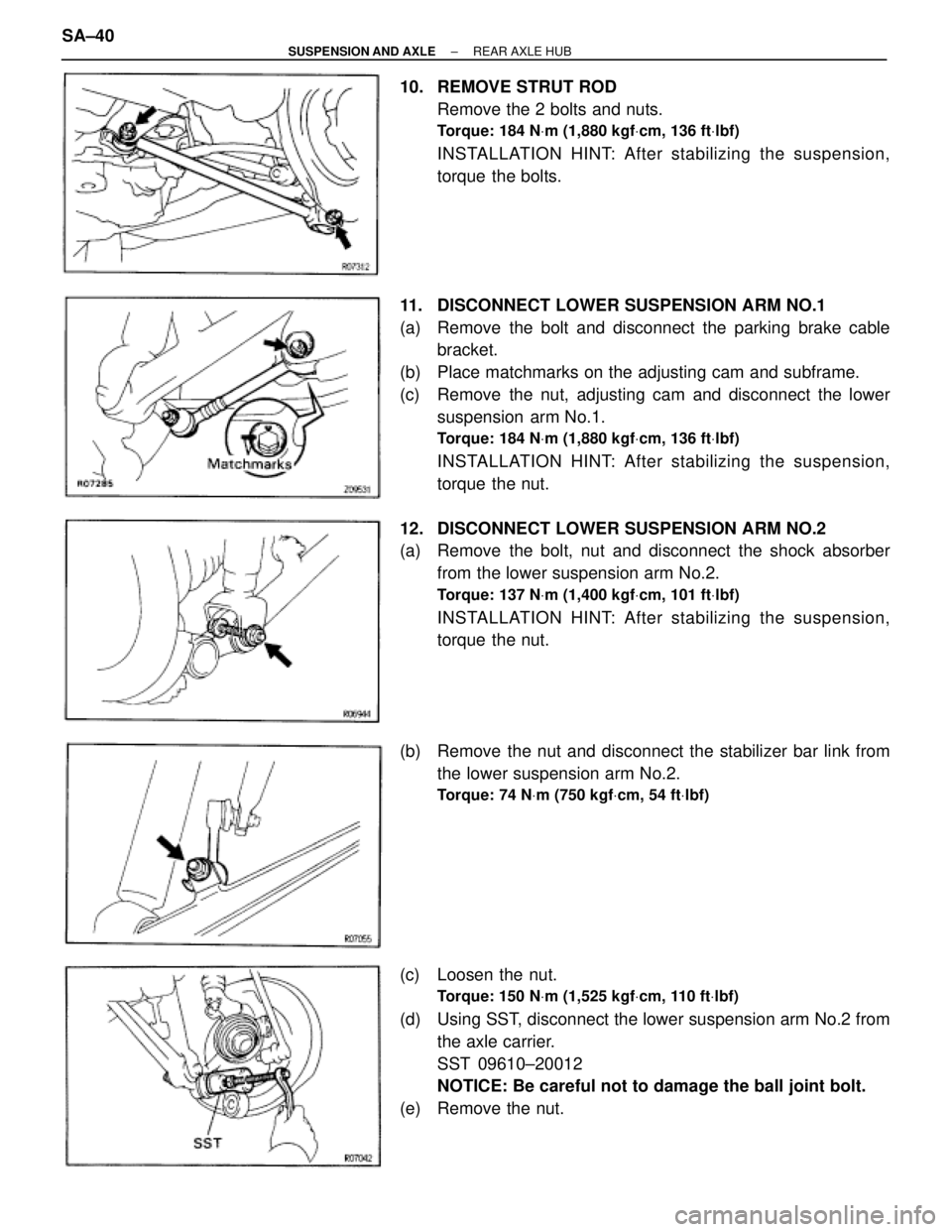 TOYOTA SUPRA 1995 Service Repair Manual 10. REMOVE STRUT ROD
Remove the 2 bolts and nuts.
Torque: 184 NVm (1,880 kgfVcm, 136 ftVlbf)
INSTALLATION HINT: After stabilizing the suspension,
torque the bolts.
11. DISCONNECT LOWER SUSPENSION AR TOYOTA SUPRA 1995 Service Repair Manual 10. REMOVE STRUT ROD
Remove the 2 bolts and nuts.
Torque: 184 NVm (1,880 kgfVcm, 136 ftVlbf)
INSTALLATION HINT: After stabilizing the suspension,
torque the bolts.
11. DISCONNECT LOWER SUSPENSION AR