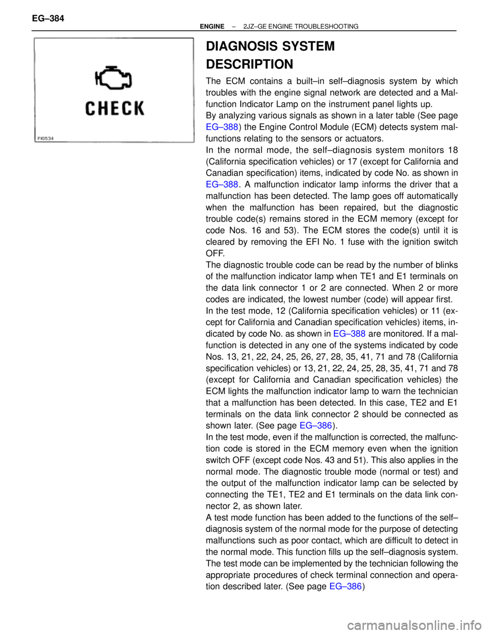 TOYOTA SUPRA 1995  Service Repair Manual DIAGNOSIS SYSTEM
DESCRIPTION
The ECM contains a built±in self±diagnosis system by which
troubles with the engine signal network are detected and a Mal-
function Indicator Lamp on the instrument pane