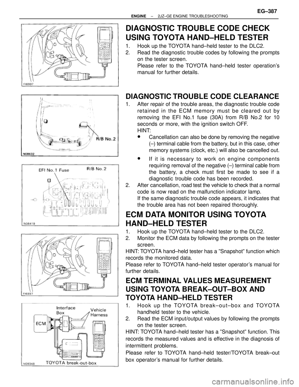 TOYOTA SUPRA 1995  Service Repair Manual DIAGNOSTIC TROUBLE CODE CHECK
USING TOYOTA HAND±HELD TESTER
1.  Hook up the TOYOTA hand±held tester to the DLC2.
2.  Read the diagnostic trouble codes by following the prompts
on the tester screen.
