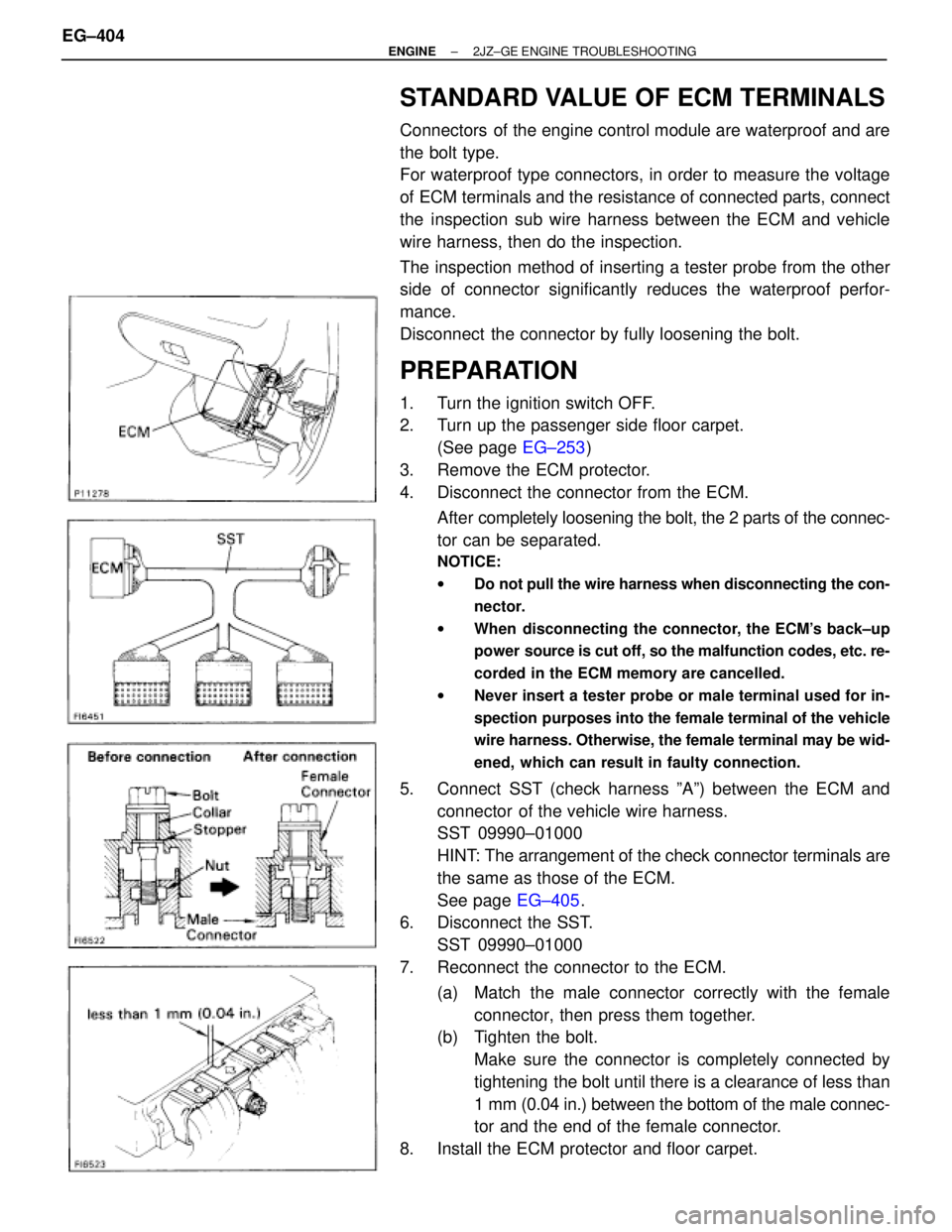 TOYOTA SUPRA 1995 Service Repair Manual STANDARD VALUE OF ECM TERMINALS
Connectors of the engine control module are waterproof and are
the bolt type.
For waterproof type connectors, in order to measure the voltage
of ECM terminals and the TOYOTA SUPRA 1995 Service Repair Manual STANDARD VALUE OF ECM TERMINALS
Connectors of the engine control module are waterproof and are
the bolt type.
For waterproof type connectors, in order to measure the voltage
of ECM terminals and the