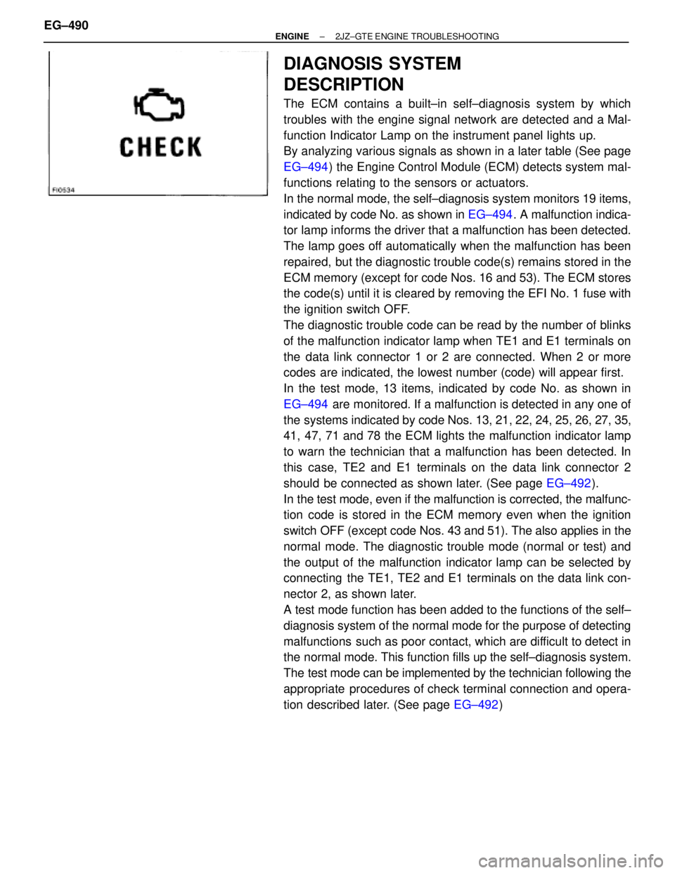 TOYOTA SUPRA 1995 Service Repair Manual DIAGNOSIS SYSTEM
DESCRIPTION
The ECM contains a built±in self±diagnosis system by which
troubles with the engine signal network are detected and a Mal-
function Indicator Lamp on the instrument pane TOYOTA SUPRA 1995 Service Repair Manual DIAGNOSIS SYSTEM
DESCRIPTION
The ECM contains a built±in self±diagnosis system by which
troubles with the engine signal network are detected and a Mal-
function Indicator Lamp on the instrument pane
