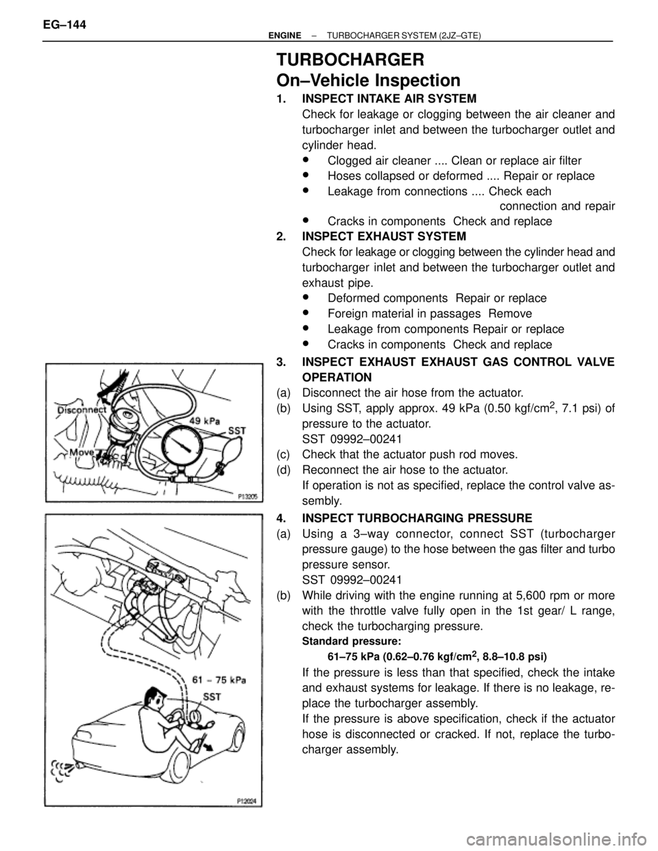 TOYOTA SUPRA 1995 Service Repair Manual TURBOCHARGER
On±Vehicle Inspection
1. INSPECT INTAKE AIR SYSTEM
Check for leakage or clogging between the air cleaner and
turbocharger inlet and between the turbocharger outlet and
cylinder head.
w TOYOTA SUPRA 1995 Service Repair Manual TURBOCHARGER
On±Vehicle Inspection
1. INSPECT INTAKE AIR SYSTEM
Check for leakage or clogging between the air cleaner and
turbocharger inlet and between the turbocharger outlet and
cylinder head.
w