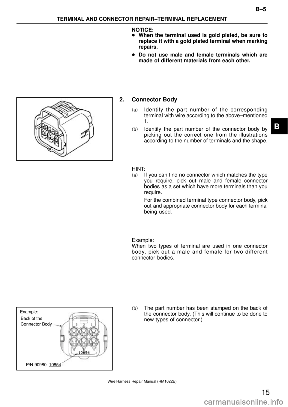 TOYOTA SUPRA 1995 Service Repair Manual Example:
Back of the
Connector Body
P/N 90980±10854
B±5
TERMINAL AND CONNECTOR REPAIR±TERMINAL REPLACEMENT
15
Wire Harness Repair Manual (RM1022E)
NOTICE:
When the terminal used is gold plated, b TOYOTA SUPRA 1995 Service Repair Manual Example:
Back of the
Connector Body
P/N 90980±10854
B±5
TERMINAL AND CONNECTOR REPAIR±TERMINAL REPLACEMENT
15
Wire Harness Repair Manual (RM1022E)
NOTICE:
When the terminal used is gold plated, b