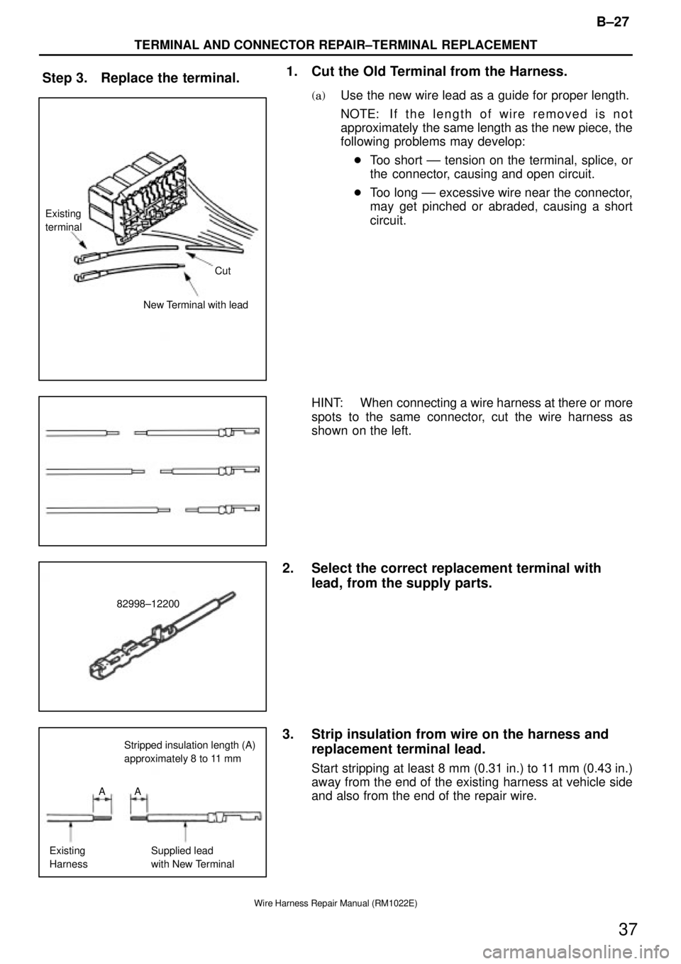 TOYOTA SUPRA 1995  Service Repair Manual Step 3. Replace the terminal.
Cut Existing
terminal
New Terminal with lead
82998±12200
Stripped insulation length (A)
approximately 8 to 11 mm
Existing
HarnessSupplied lead
with New Terminal AA
B±27
