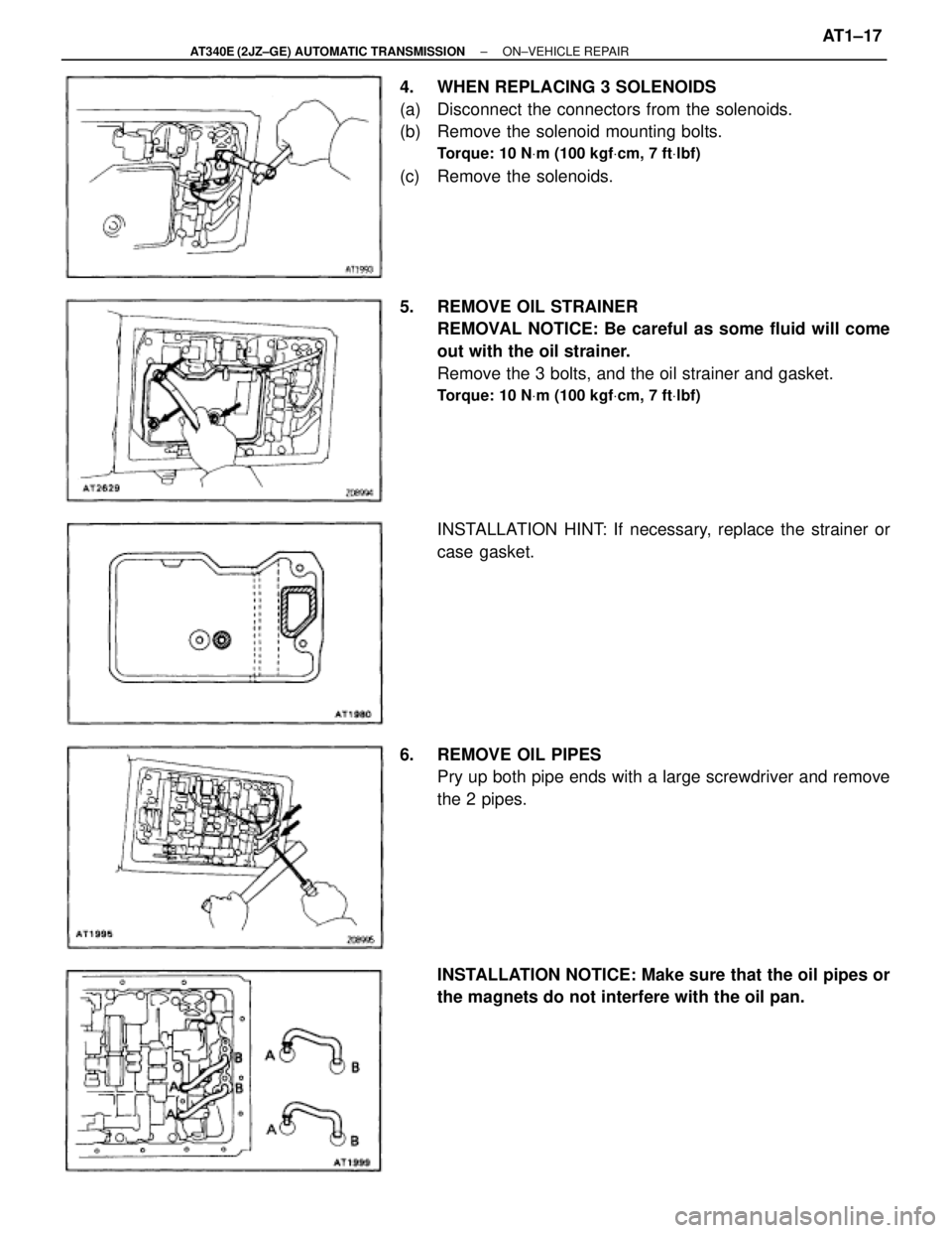 TOYOTA SUPRA 1995  Service Repair Manual 4.  WHEN REPLACING 3 SOLENOIDS
(a)  Disconnect the connectors from the solenoids.
(b)  Remove the solenoid mounting bolts.
Torque: 10 NVm (100 kgfVcm, 7 ftVlbf)
(c)  Remove the solenoids.
5.  REMOVE O