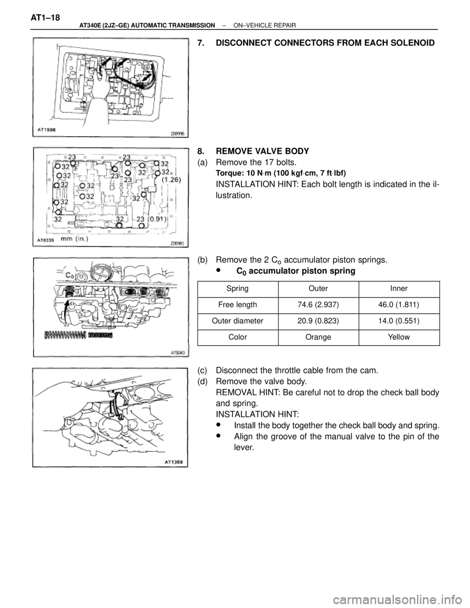 TOYOTA SUPRA 1995  Service Repair Manual 7.  DISCONNECT CONNECTORS FROM EACH SOLENOID
8. REMOVE VALVE BODY
(a)  Remove the 17 bolts.
Torque: 10 NVm (100 kgfVcm, 7 ftVlbf)
INSTALLATION HINT: Each bolt length is indicated in the il-
lustration