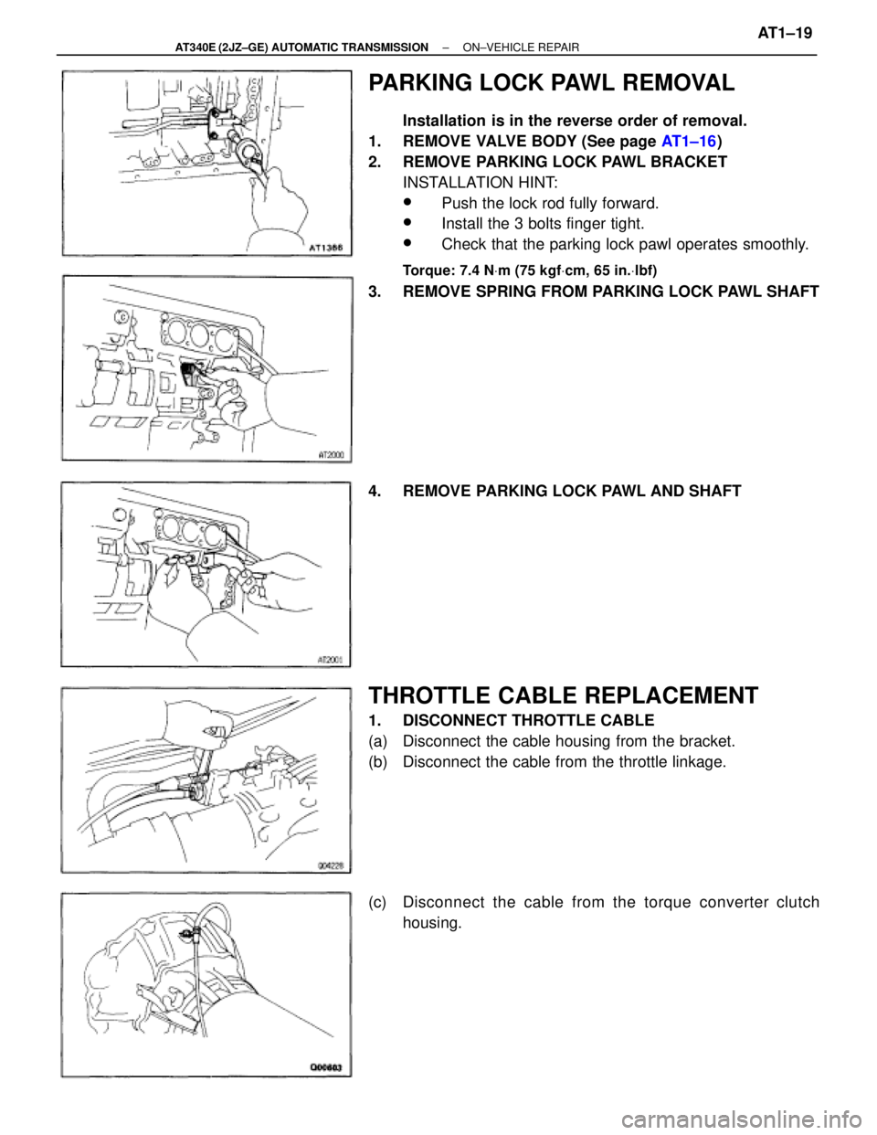 TOYOTA SUPRA 1995  Service Repair Manual PARKING LOCK PAWL REMOVAL
Installation is in the reverse order of removal.
1.  REMOVE VALVE BODY (See page AT1±16)
2.  REMOVE PARKING LOCK PAWL BRACKET
INSTALLATION HINT:
w Push the lock rod fully fo