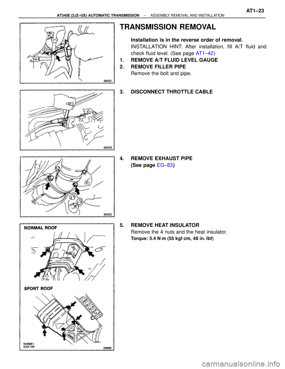 TOYOTA SUPRA 1995  Service Repair Manual TRANSMISSION REMOVAL
Installation is in the reverse order of removal.
INSTALLATION HINT: After installation, fill A/T fluid and
check fluid level. (See page AT1±42)
1.  REMOVE A/T FLUID LEVEL GAUGE
2