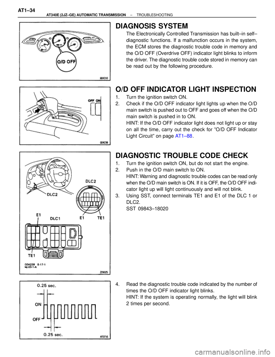 TOYOTA SUPRA 1995 Service Repair Manual DIAGNOSIS SYSTEM
The Electronically Controlled Transmission has built±in self±
diagnostic functions. If a malfunction occurs in the system,
the ECM stores the diagnostic trouble code in memory and
TOYOTA SUPRA 1995 Service Repair Manual DIAGNOSIS SYSTEM
The Electronically Controlled Transmission has built±in self±
diagnostic functions. If a malfunction occurs in the system,
the ECM stores the diagnostic trouble code in memory and
