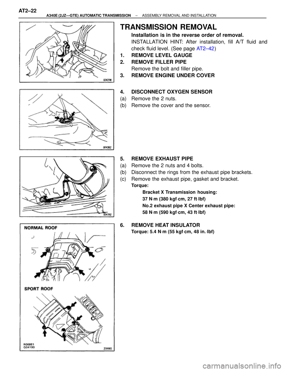 TOYOTA SUPRA 1995  Service Repair Manual TRANSMISSION REMOVAL
Installation is in the reverse order of removal.
INSTALLATION HINT: After installation, fill A/T fluid and
check fluid level. (See page AT2±42)
1.  REMOVE LEVEL GAUGE
2.  REMOVE 