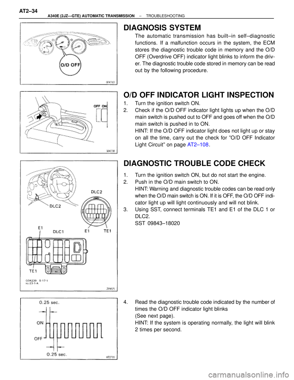 TOYOTA SUPRA 1995 Service Repair Manual DIAGNOSIS SYSTEM
The automatic transmission has built±in self±diagnostic
functions. If a malfunction occurs in the system, the ECM
stores the diagnostic trouble code in memory and the O/D
OFF (Over TOYOTA SUPRA 1995 Service Repair Manual DIAGNOSIS SYSTEM
The automatic transmission has built±in self±diagnostic
functions. If a malfunction occurs in the system, the ECM
stores the diagnostic trouble code in memory and the O/D
OFF (Over