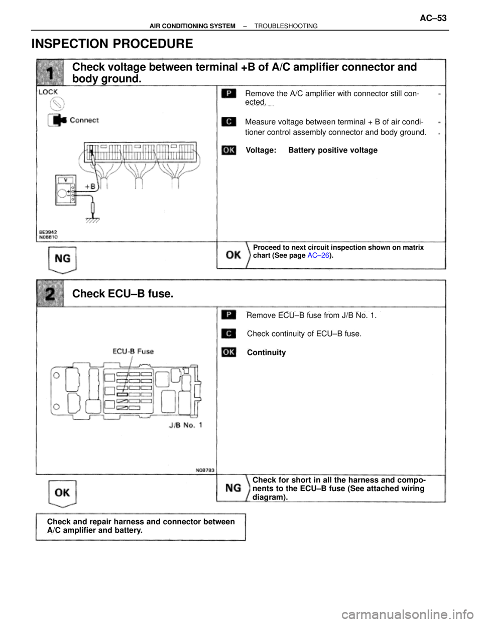 TOYOTA SUPRA 1995  Service Repair Manual INSPECTION PROCEDURE
Remove the A/C amplifier with connector still con-
ected.
Measure voltage between terminal + B of air condi-
tioner control assembly connector and body ground.
Voltage: Battery po