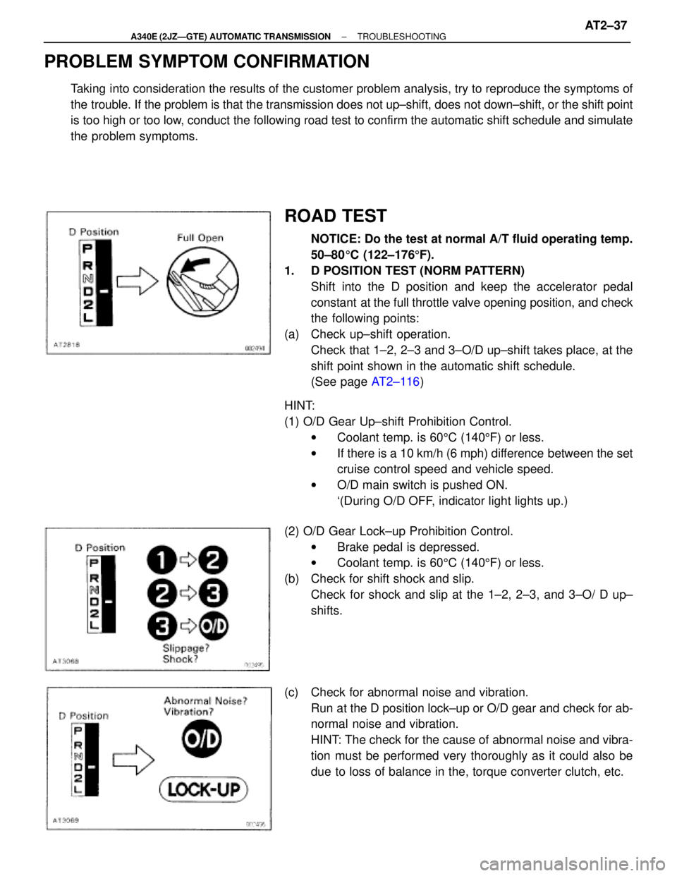 TOYOTA SUPRA 1995 Service Repair Manual PROBLEM SYMPTOM CONFIRMATION
Taking into consideration the results of the customer problem analysis, try to reproduce the symptoms of
the trouble. If the problem is that the transmission does not up± TOYOTA SUPRA 1995 Service Repair Manual PROBLEM SYMPTOM CONFIRMATION
Taking into consideration the results of the customer problem analysis, try to reproduce the symptoms of
the trouble. If the problem is that the transmission does not up±