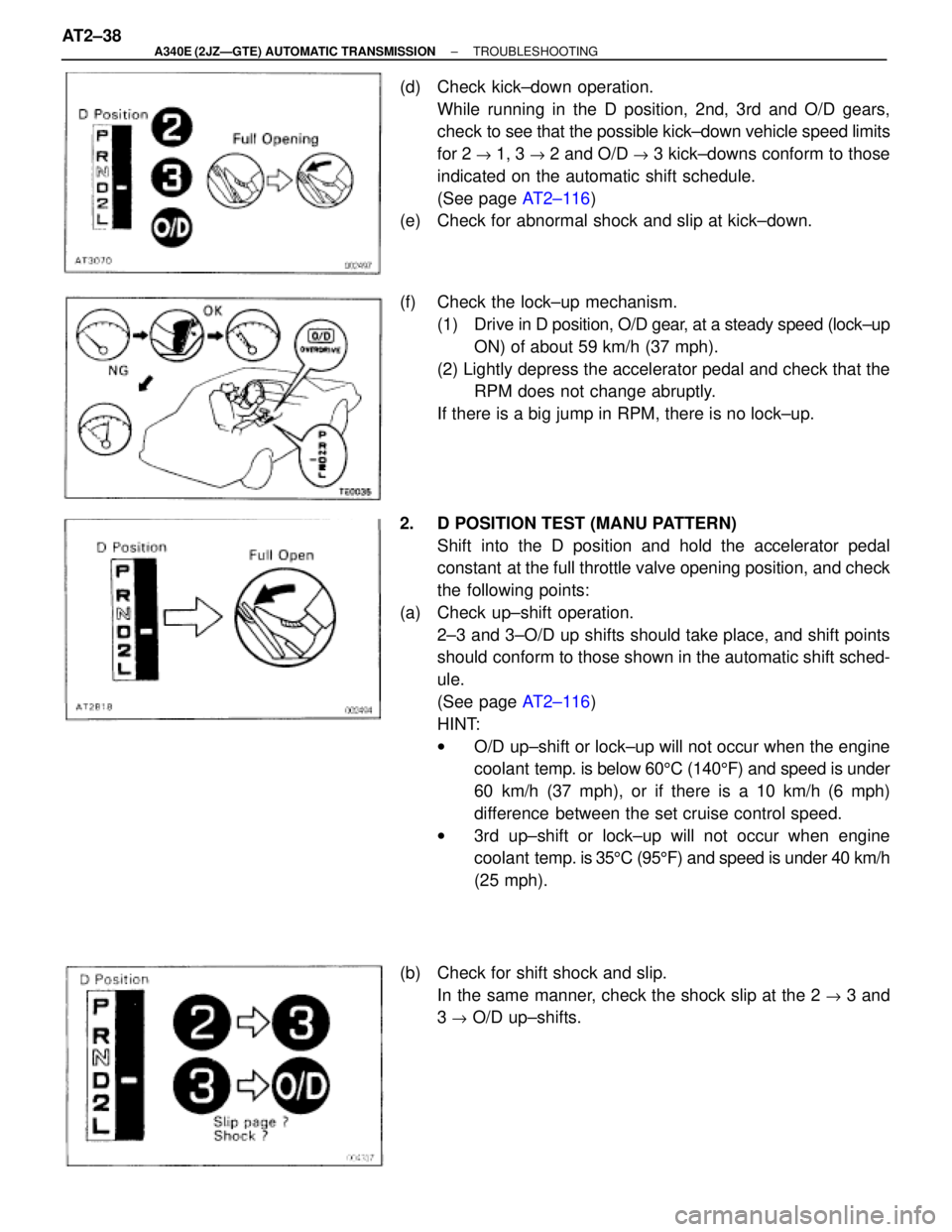 TOYOTA SUPRA 1995 Service Repair Manual (d) Check kick±down operation.
While running in the D position, 2nd, 3rd and O/D gears,
check to see that the possible kick±down vehicle speed limits
for 2
" 1, 3 " 2 and O/D " 3 kick±downs confo TOYOTA SUPRA 1995 Service Repair Manual (d) Check kick±down operation.
While running in the D position, 2nd, 3rd and O/D gears,
check to see that the possible kick±down vehicle speed limits
for 2
" 1, 3 " 2 and O/D " 3 kick±downs confo