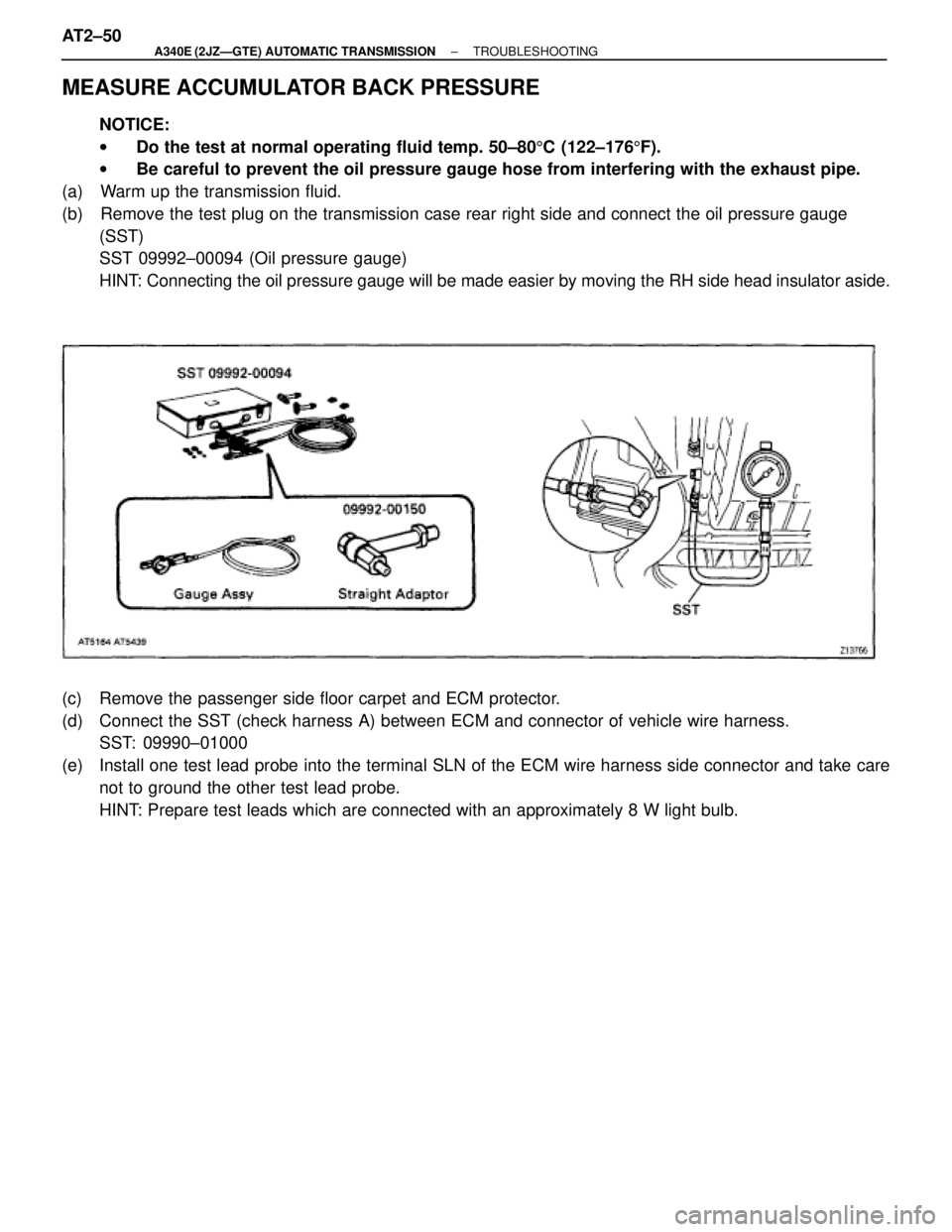 TOYOTA SUPRA 1995  Service Repair Manual MEASURE ACCUMULATOR BACK PRESSURE
NOTICE:
wDo the test at normal operating fluid temp. 50±805C (122±1765F).
wBe careful to prevent the oil pressure gauge hose from interfering with the exhaust pipe.