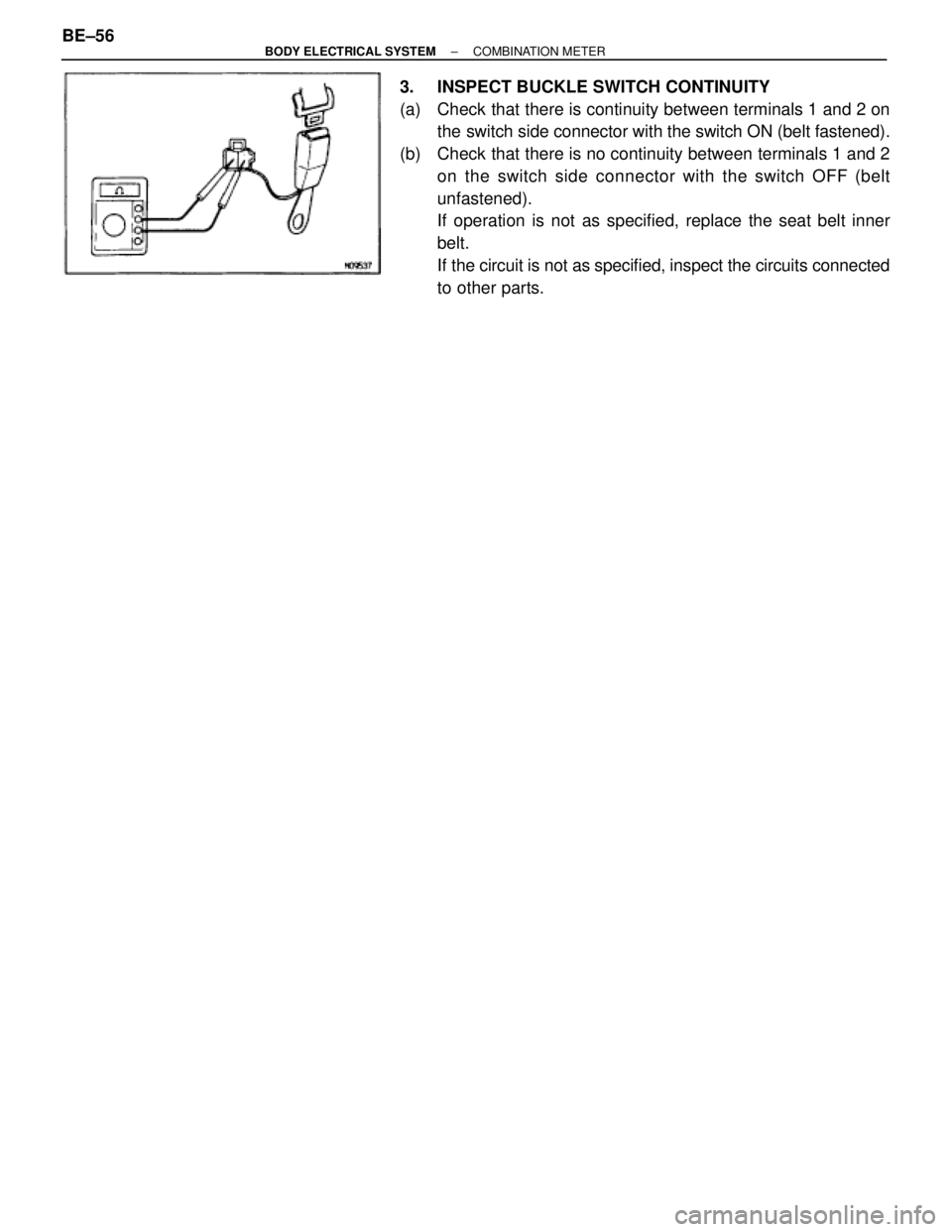 TOYOTA SUPRA 1995  Service Repair Manual 3.  INSPECT BUCKLE SWITCH CONTINUITY
(a)  Check that there is continuity between terminals 1 and 2 on
the switch side connector with the switch ON (belt fastened).
(b)  Check that there is no continui