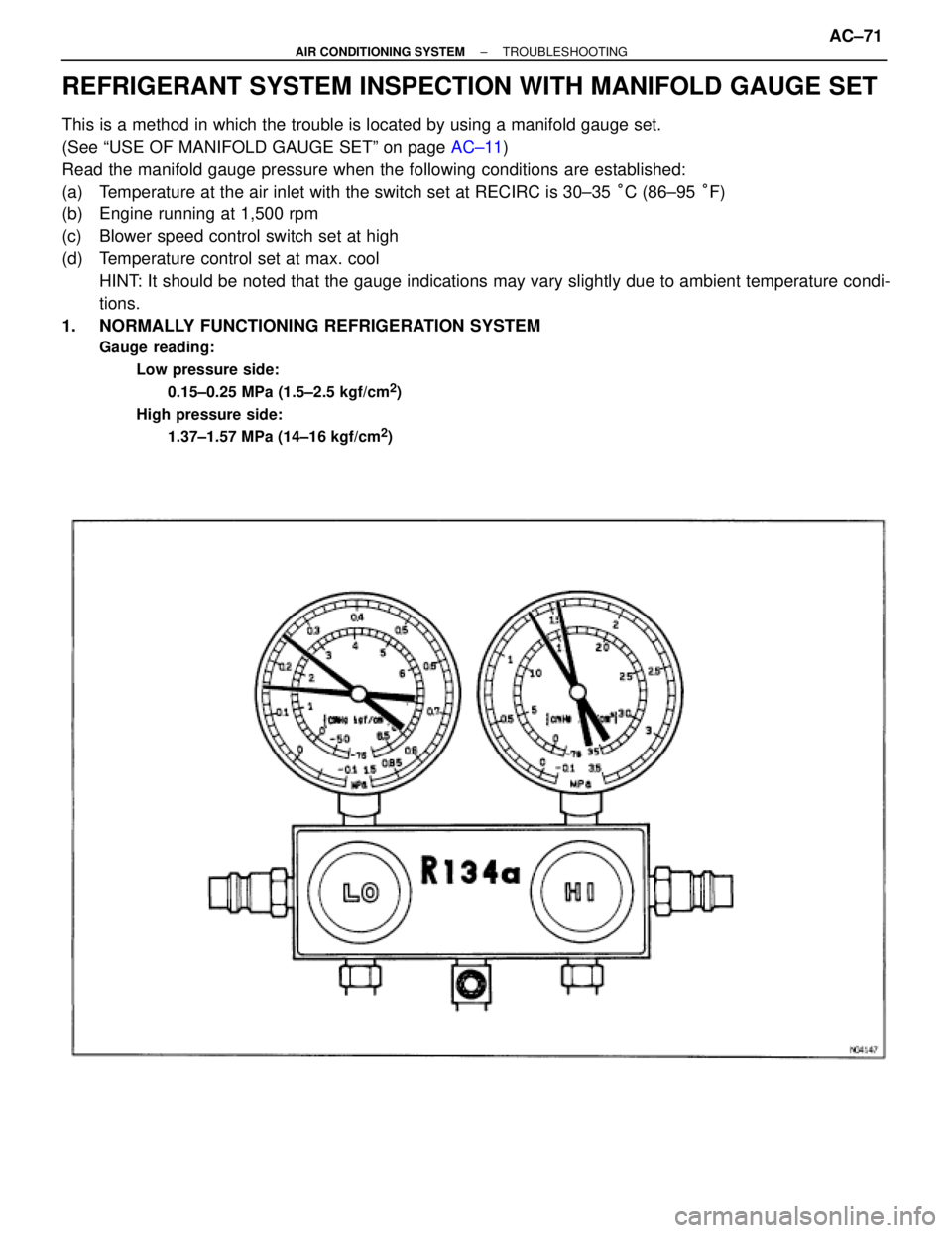 TOYOTA SUPRA 1995  Service Repair Manual REFRIGERANT SYSTEM INSPECTION WITH MANIFOLD GAUGE SET
This is a method in which the trouble is located by using a manifold gauge set.
(See ªUSE OF MANIFOLD GAUGE SETº on page AC±11)
Read the manifo