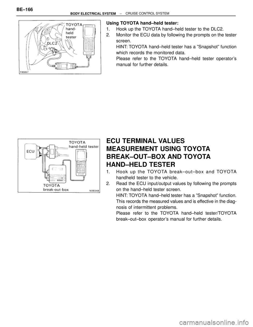TOYOTA SUPRA 1995  Service Repair Manual Using TOYOTA hand±held tester:
1.  Hook up the TOYOTA hand±held tester to the DLC2.
2.  Monitor the ECU data by following the prompts on the tester
screen.
HINT: TOYOTA  hand±held tester has a ºSn
