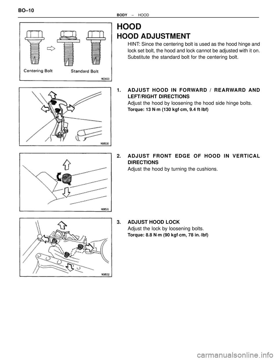 TOYOTA SUPRA 1995  Service Repair Manual HOOD
HOOD ADJUSTMENT
HINT: Since the centering bolt is used as the hood hinge and
lock set bolt, the hood and lock cannot be adjusted with it on.
Substitute  the standard bolt for the centering bolt.

