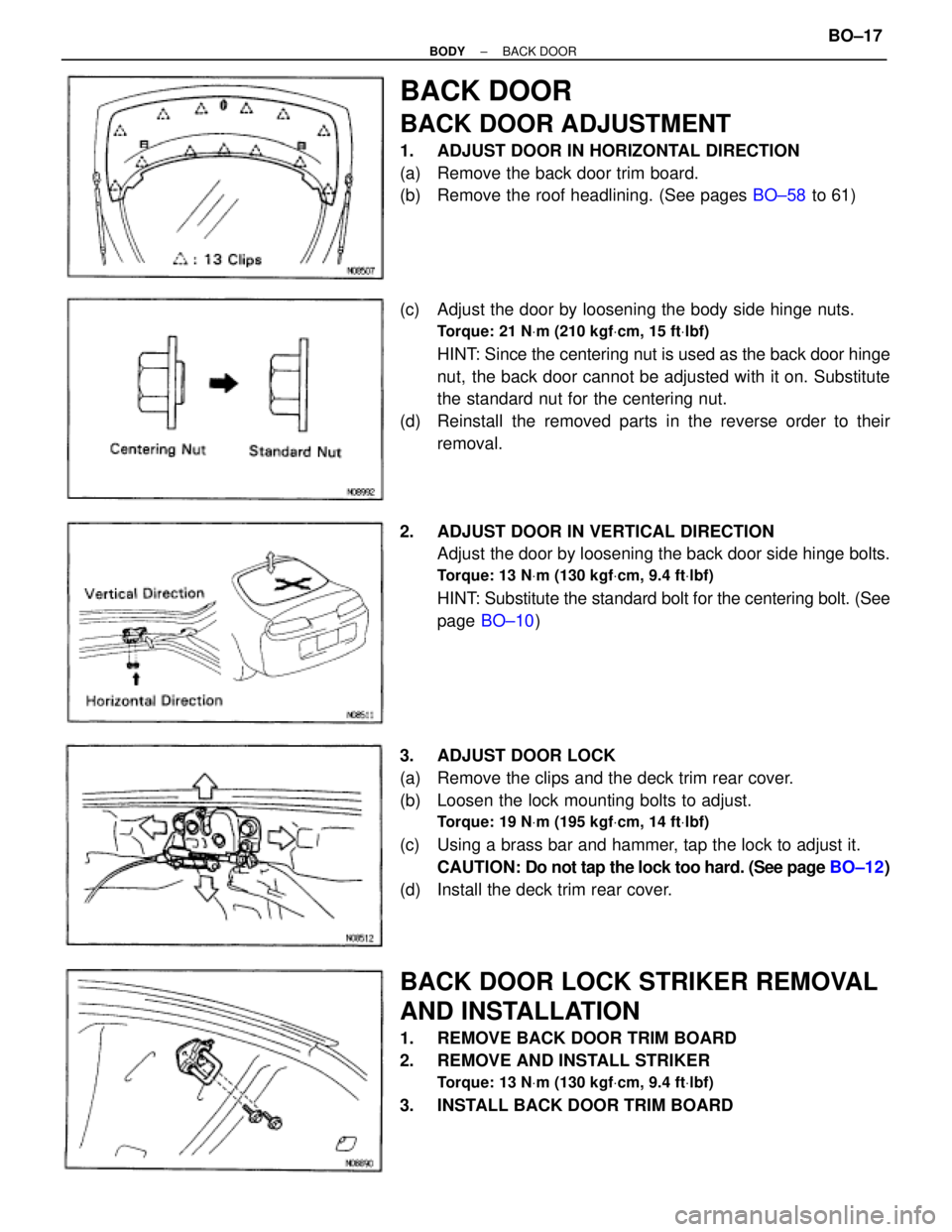 TOYOTA SUPRA 1995 Service Repair Manual BACK DOOR
BACK DOOR ADJUSTMENT
1. ADJUST DOOR IN HORIZONTAL DIRECTION
(a) Remove the back door trim board.
(b) Remove the roof headlining. (See pages BO±58 to 61)
(c) Adjust the door by loosening TOYOTA SUPRA 1995 Service Repair Manual BACK DOOR
BACK DOOR ADJUSTMENT
1. ADJUST DOOR IN HORIZONTAL DIRECTION
(a) Remove the back door trim board.
(b) Remove the roof headlining. (See pages BO±58 to 61)
(c) Adjust the door by loosening