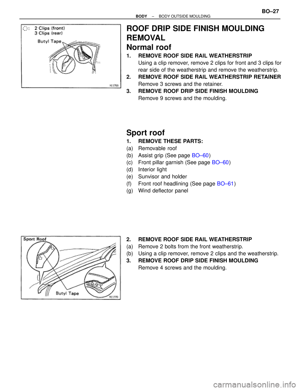 TOYOTA SUPRA 1995  Service Repair Manual ROOF DRIP SIDE FINISH MOULDING
REMOVAL
Normal roof
1.  REMOVE ROOF SIDE RAIL WEATHERSTRIP
Using a clip remover, remove 2 clips for front and 3 clips for
rear side of the weatherstrip and remove the we