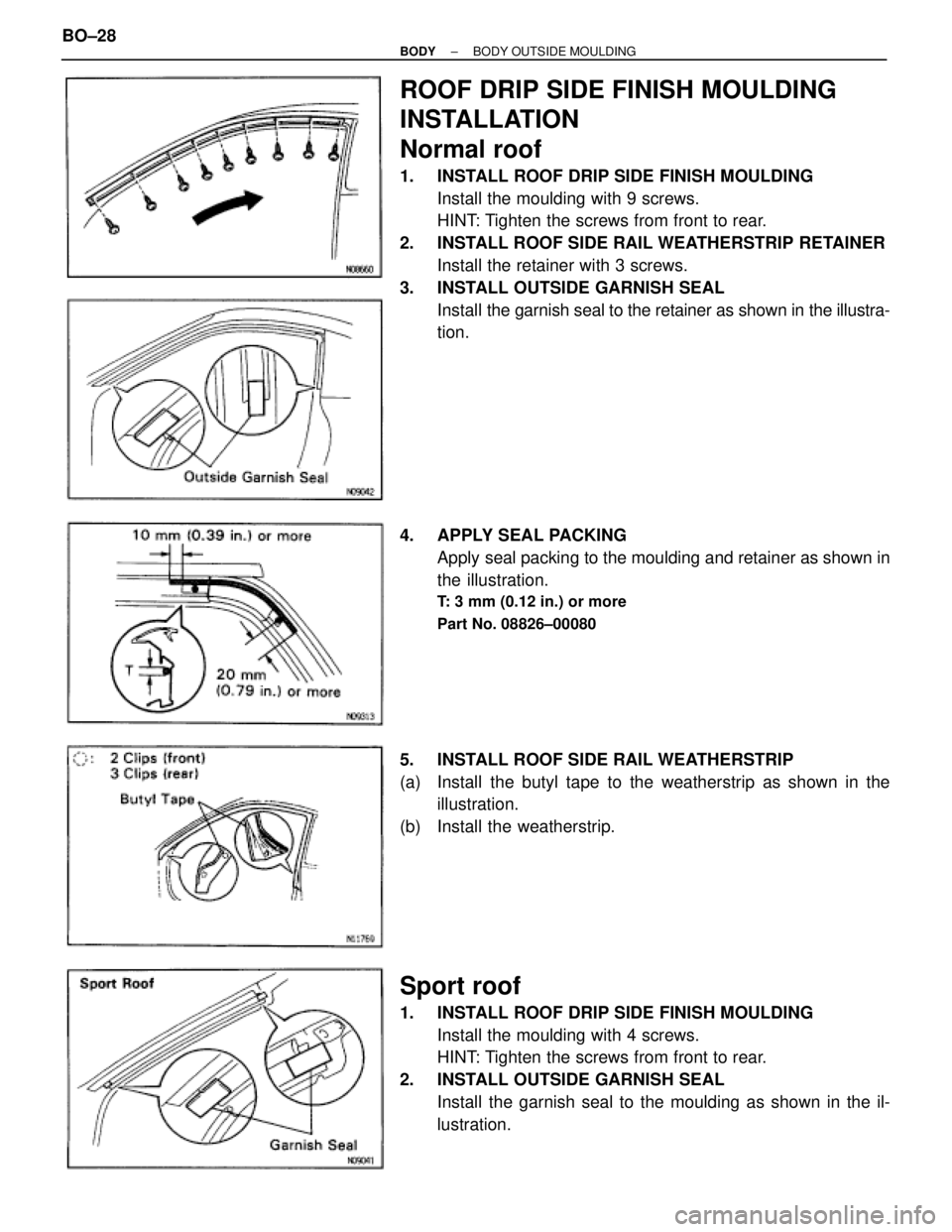 TOYOTA SUPRA 1995  Service Repair Manual ROOF DRIP SIDE FINISH MOULDING
INSTALLATION
Normal roof
1. INSTALL ROOF DRIP SIDE FINISH MOULDING
Install the moulding with 9 screws.
HINT: Tighten the screws from front to rear.
2.  INSTALL ROOF SIDE