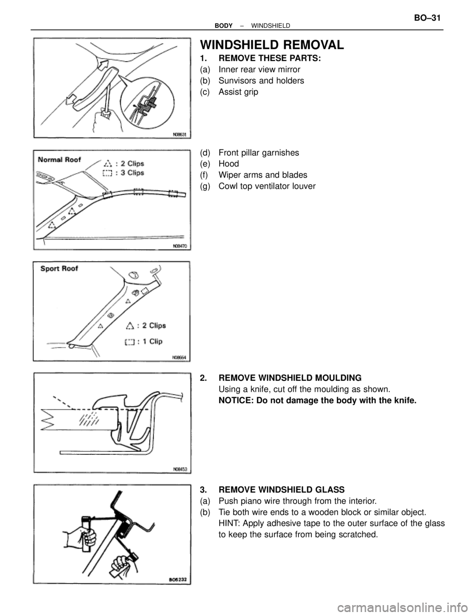 TOYOTA SUPRA 1995  Service Repair Manual WINDSHIELD REMOVAL
1.  REMOVE THESE PARTS:
(a)  Inner rear view mirror
(b)  Sunvisors and holders
(c) Assist grip
(d)  Front pillar garnishes
(e) Hood
(f)  Wiper arms and blades
(g)  Cowl top ventilat