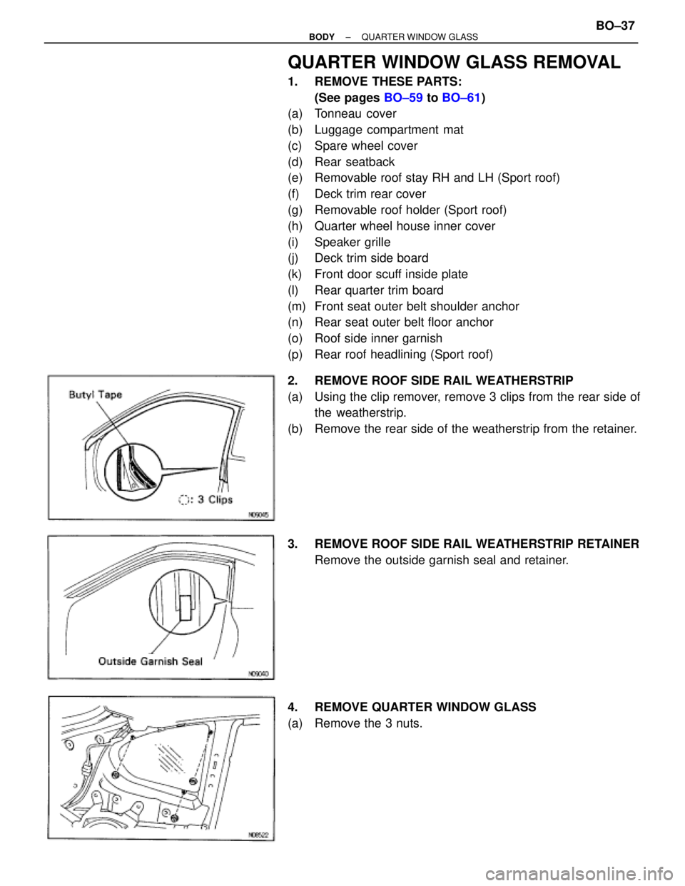 TOYOTA SUPRA 1995  Service Repair Manual QUARTER WINDOW GLASS REMOVAL
1. REMOVE THESE PARTS:
(See pages BO±59 to BO±61)
(a) Tonneau cover
(b) Luggage compartment mat
(c) Spare wheel cover
(d) Rear seatback
(e) Removable roof stay RH and LH