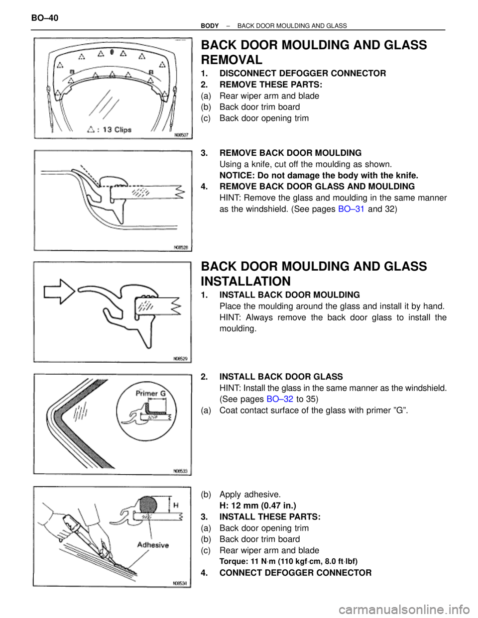 TOYOTA SUPRA 1995 Service Repair Manual BACK DOOR MOULDING AND GLASS
REMOVAL
1. DISCONNECT DEFOGGER CONNECTOR
2. REMOVE THESE PARTS:
(a) Rear wiper arm and blade
(b) Back door trim board
(c) Back door opening trim
3. REMOVE BACK DOOR TOYOTA SUPRA 1995 Service Repair Manual BACK DOOR MOULDING AND GLASS
REMOVAL
1. DISCONNECT DEFOGGER CONNECTOR
2. REMOVE THESE PARTS:
(a) Rear wiper arm and blade
(b) Back door trim board
(c) Back door opening trim
3. REMOVE BACK DOOR