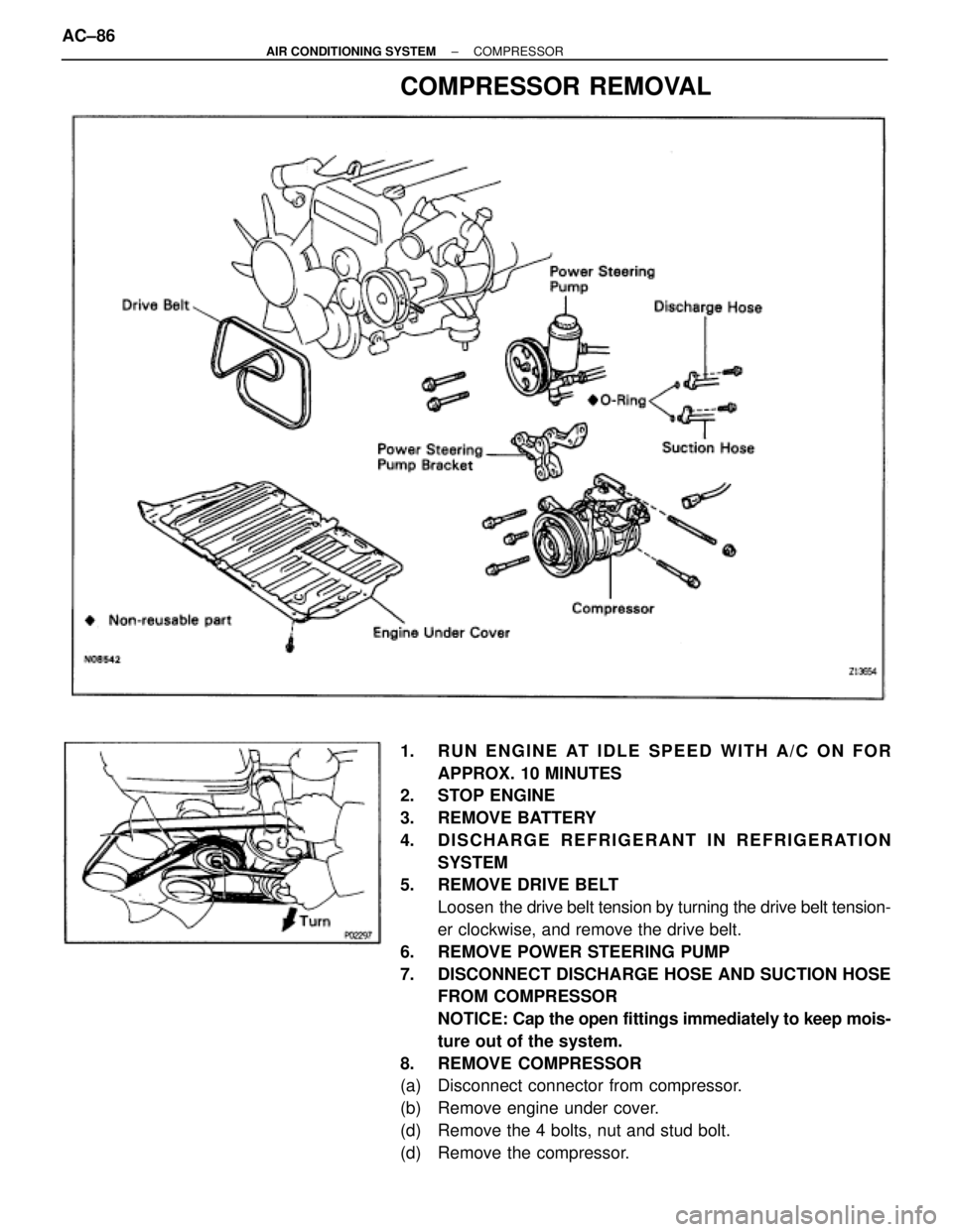 TOYOTA SUPRA 1995  Service Repair Manual COMPRESSOR REMOVAL
1.  RUN ENGINE AT IDLE SPEED WITH A/C ON FOR
APPROX. 10 MINUTES
2. STOP ENGINE
3. REMOVE BATTERY
4. DISCHARGE REFRIGERANT IN REFRIGERATION
SYSTEM
5.  REMOVE DRIVE BELT
Loosen  the d