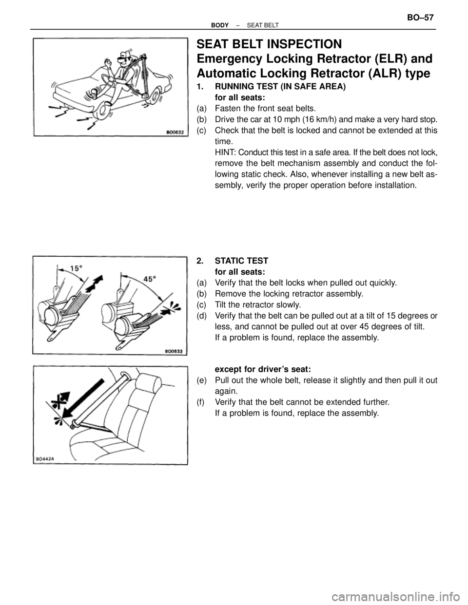 TOYOTA SUPRA 1995  Service Repair Manual SEAT BELT INSPECTION
Emergency Locking Retractor (ELR) and
Automatic Locking Retractor (ALR) type
1. RUNNING TEST (IN SAFE AREA)
for all seats:
(a)  Fasten the front seat belts.
(b)  Drive the car at 