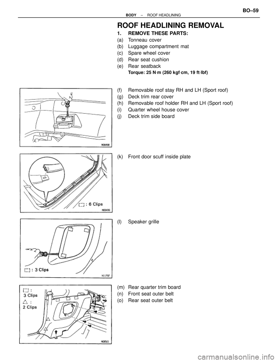 TOYOTA SUPRA 1995  Service Repair Manual ROOF HEADLINING REMOVAL
1.  REMOVE THESE PARTS:
(a) Tonneau cover
(b)  Luggage compartment mat
(c)  Spare wheel cover
(d)  Rear seat cushion
(e) Rear seatback
Torque: 25 NVm (260 kgfVcm, 19 ftVlbf)
(f