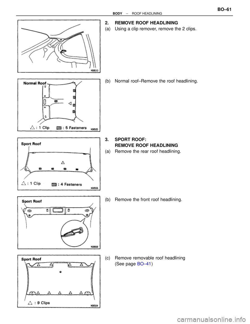 TOYOTA SUPRA 1995  Service Repair Manual 2.  REMOVE ROOF HEADLINING
(a)  Using a clip remover, remove the 2 clips.
(b)  Normal roof±Remove the roof headlining.
3. SPORT ROOF:
REMOVE ROOF HEADLINING
(a)  Remove the rear roof headlining.
(b) 