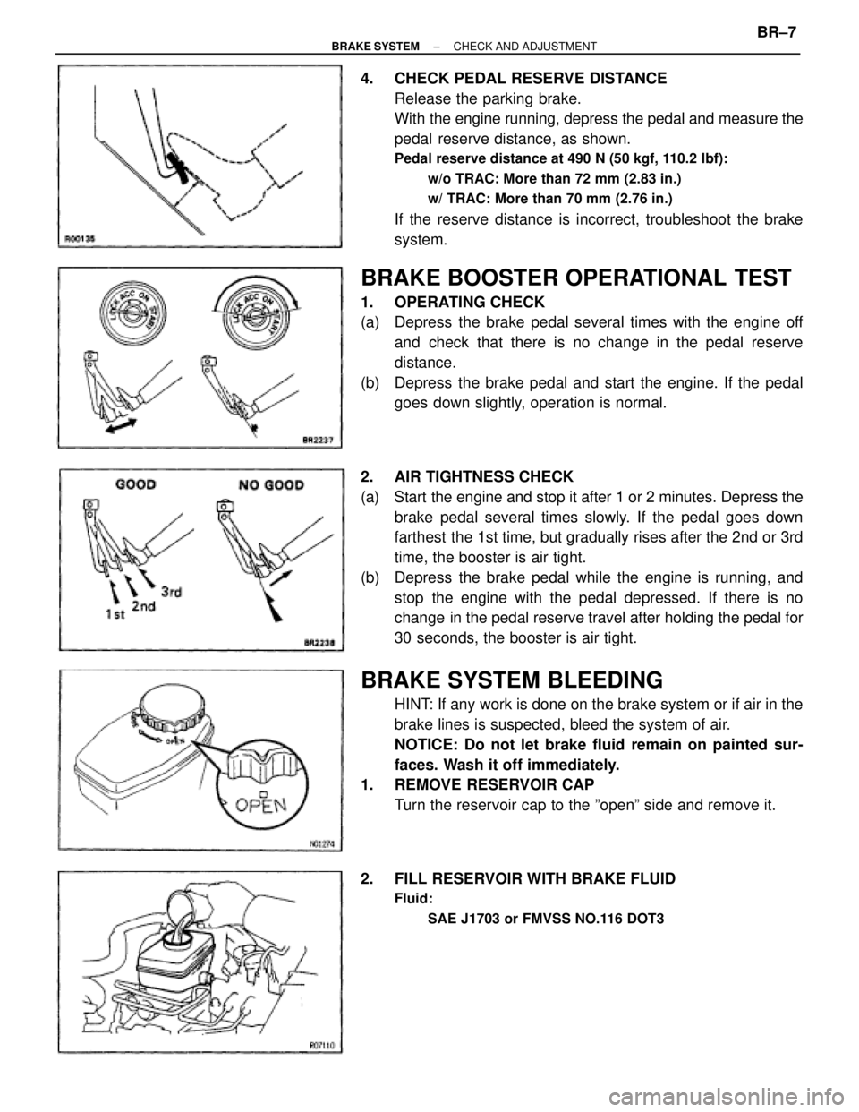 TOYOTA SUPRA 1995 Service Repair Manual 4. CHECK PEDAL RESERVE DISTANCE
Release the parking brake.
With the engine running, depress the pedal and measure the
pedal reserve distance, as shown.
Pedal reserve distance at 490 N (50 kgf, 110.2 TOYOTA SUPRA 1995 Service Repair Manual 4. CHECK PEDAL RESERVE DISTANCE
Release the parking brake.
With the engine running, depress the pedal and measure the
pedal reserve distance, as shown.
Pedal reserve distance at 490 N (50 kgf, 110.2