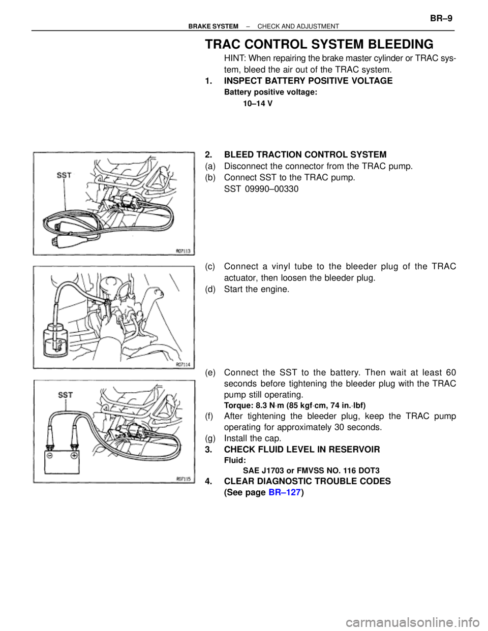 TOYOTA SUPRA 1995  Service Repair Manual TRAC CONTROL SYSTEM BLEEDING
HINT: When repairing the brake master cylinder or TRAC sys-
tem, bleed the air out of the TRAC system.
1.  INSPECT BATTERY POSITIVE VOLTAGE
Battery positive voltage:
10±1