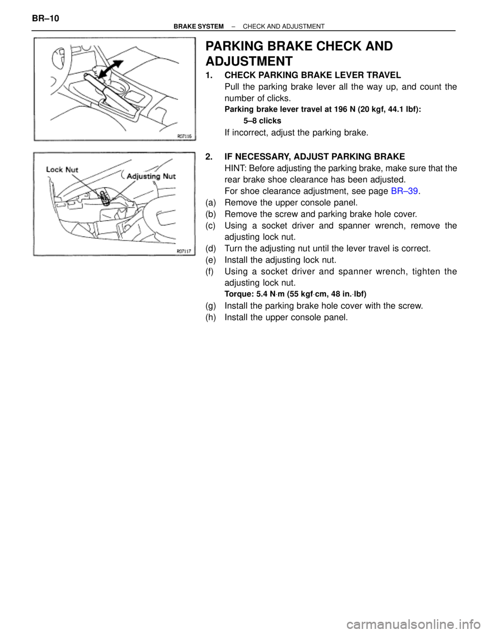 TOYOTA SUPRA 1995  Service Repair Manual PARKING BRAKE CHECK AND
ADJUSTMENT
1.  CHECK PARKING BRAKE LEVER TRAVEL
Pull the parking brake lever all the way up, and count the
number of clicks.
Parking brake lever travel at 196 N (20 kgf, 44.1 l