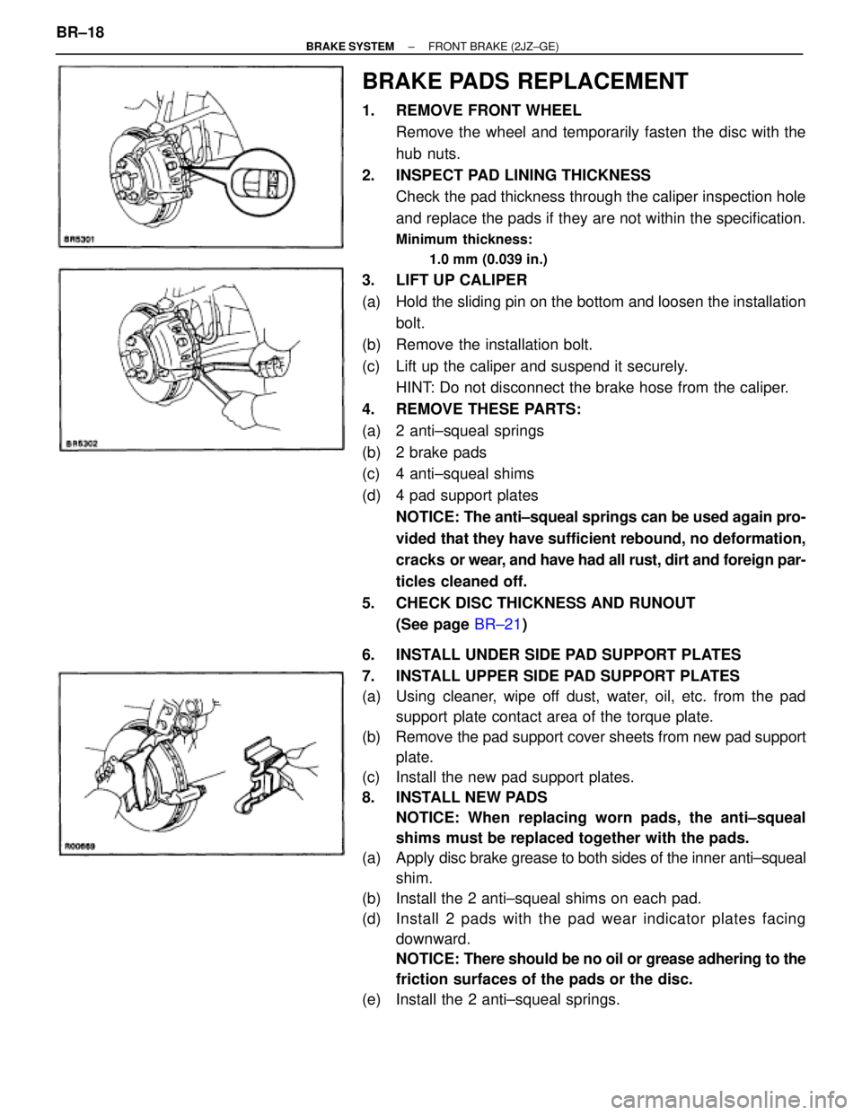 TOYOTA SUPRA 1995  Service Repair Manual BRAKE PADS REPLACEMENT
1.  REMOVE FRONT WHEEL
Remove the wheel and temporarily fasten the disc with the
hub nuts.
2.  INSPECT PAD LINING THICKNESS
Check the pad thickness through the caliper inspectio