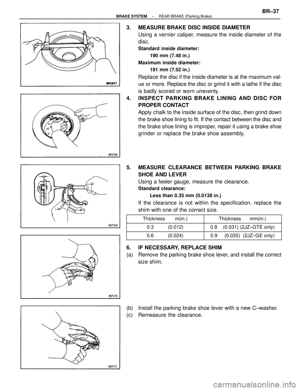 TOYOTA SUPRA 1995 Service Repair Manual 3. MEASURE BRAKE DISC INSIDE DIAMETER
Using a vernier caliper, measure the inside diameter of the
disc.
Standard inside diameter:
190 mm (7.48 in.)
Maximum inside diameter:
191 mm (7.52 in.)
Replace TOYOTA SUPRA 1995 Service Repair Manual 3. MEASURE BRAKE DISC INSIDE DIAMETER
Using a vernier caliper, measure the inside diameter of the
disc.
Standard inside diameter:
190 mm (7.48 in.)
Maximum inside diameter:
191 mm (7.52 in.)
Replace