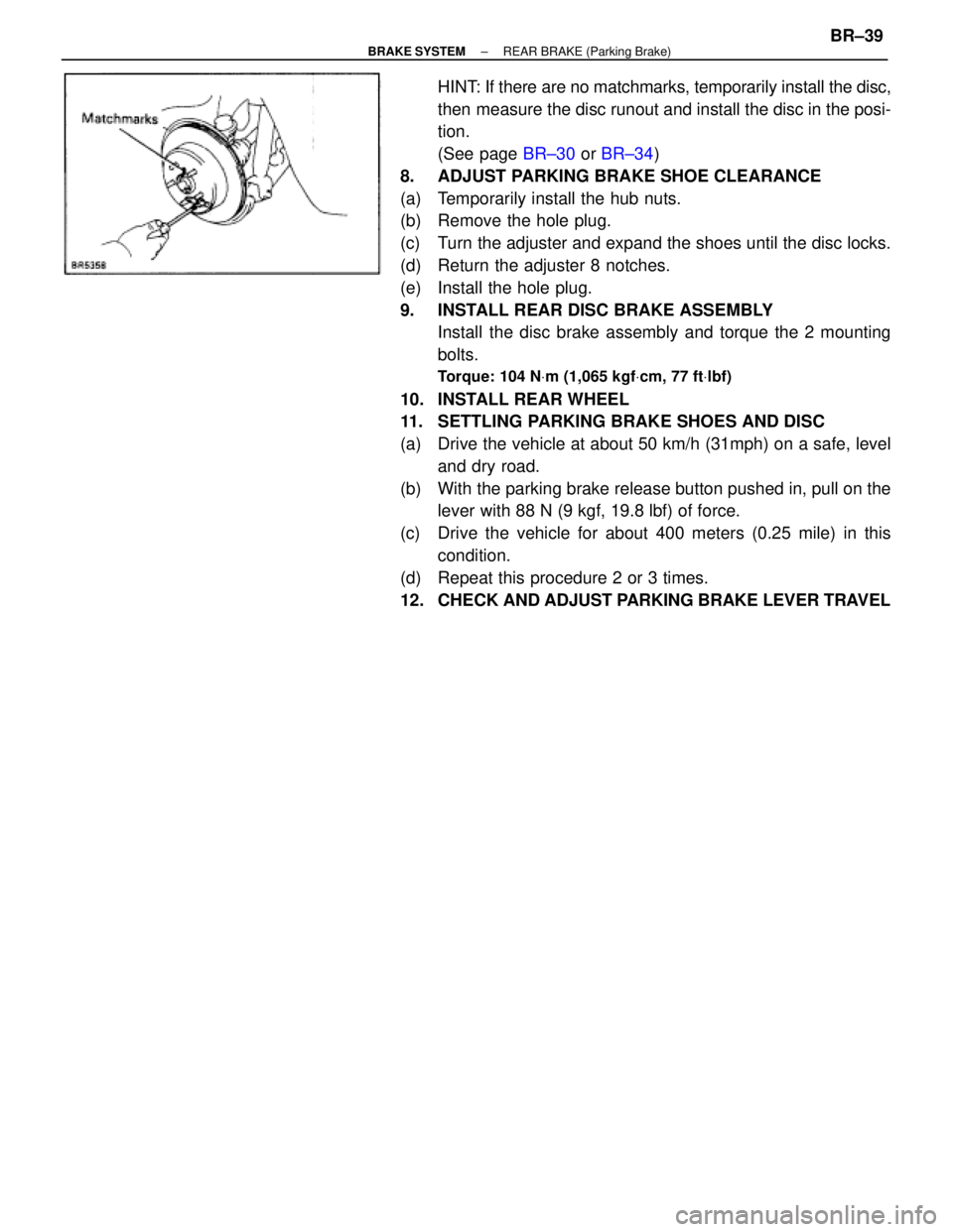 TOYOTA SUPRA 1995 Service Repair Manual HINT: If there are no matchmarks, temporarily install the disc,
then measure the disc runout and install the disc in the posi-
tion.
(See page BR±30 or BR±34)
8. ADJUST PARKING BRAKE SHOE CLEARANCE TOYOTA SUPRA 1995 Service Repair Manual HINT: If there are no matchmarks, temporarily install the disc,
then measure the disc runout and install the disc in the posi-
tion.
(See page BR±30 or BR±34)
8. ADJUST PARKING BRAKE SHOE CLEARANCE