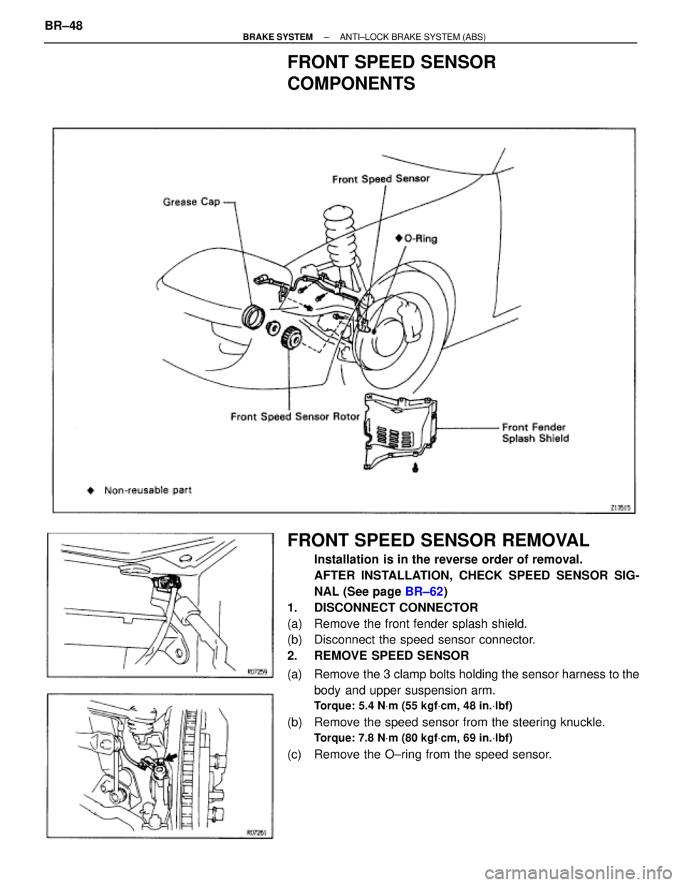 TOYOTA SUPRA 1995  Service Repair Manual FRONT SPEED SENSOR
COMPONENTS
FRONT SPEED SENSOR REMOVAL
Installation is in the reverse order of removal.
AFTER INSTALLATION, CHECK SPEED SENSOR SIG-
NAL (See page BR±62)
1. DISCONNECT CONNECTOR
(a) 