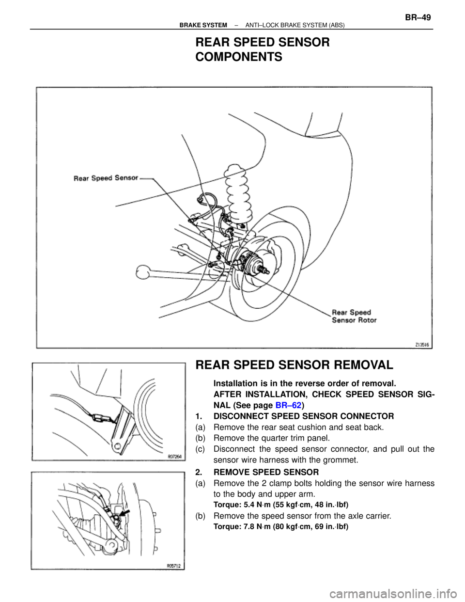 TOYOTA SUPRA 1995  Service Repair Manual REAR SPEED SENSOR
COMPONENTS
REAR SPEED SENSOR REMOVAL
Installation is in the reverse order of removal.
AFTER INSTALLATION, CHECK SPEED SENSOR SIG-
NAL (See page BR±62)
1.  DISCONNECT SPEED SENSOR CO